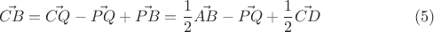 $$\vec{CB}=\vec{CQ}-\vec{PQ}+\vec{PB}=\frac{1}{2}\vec{AB}-\vec{PQ}+\frac{1}{2}\vec{CD} \eqno(5)$