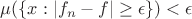 $\mu (\{x: |f_n - f| \ge \epsilon\}) < \epsilon$