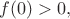 $f(0)>0,$