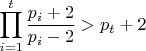 $$\prod\limits_{i=1}^t\frac{p_i+2}{p_i-2}>p_t+2$$