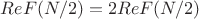 $ ReF(N/2) = 2 ReF(N/2)$