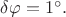$\delta\varphi=1^{\circ}.$