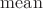 $\operatorname{mean}$