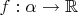 $f: \alpha \to \mathbb{R}$