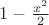 $1-\frac{x^2}{2}$