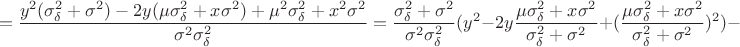 $$=\frac{y^2(\sigma _\delta ^2+\sigma ^2)-2y(\mu \sigma _\delta ^2+x\sigma ^2)+\mu ^2\sigma _\delta ^2+x^2\sigma ^2}{\sigma ^2\sigma _\delta ^2}=\frac{\sigma _\delta ^2+\sigma ^2}{\sigma ^2\sigma _\delta ^2}(y^2-2y\frac{\mu \sigma _\delta ^2+x\sigma ^2}{\sigma _\delta ^2+\sigma ^2}+(\frac{\mu \sigma _\delta ^2+x\sigma ^2}{\sigma _\delta ^2+\sigma ^2})^2)-$$