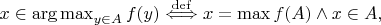 $x \in \operatorname*{arg \, max}_{y \in A} f(y) \stackrel{\mathrm{def}}\Longleftrightarrow x = \max f(A) \wedge x \in A,$