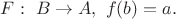 $F:\ B\rightarrow A,\ f(b)=a.$