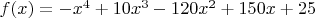 $f(x)=-x^4+10 x^3-120 x^2+150 x+25$