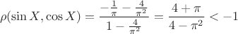 $$\rho(\sin X,\cos X)=\dfrac{-\frac{1}{\pi}-\frac{4}{\pi^2}}{1-\frac{4}{\pi^2}}=\dfrac{4+\pi}{4-\pi^2}<-1$$