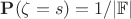 $\mathbf{P}(\zeta = s) = 1/|\mathbb{F}|$