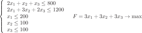 $\[
\left\{ \begin{array}{l}
 2x_1  + x_2  + x_3  \le 800 \\ 
 2x_1  + 3x_2  + 2x_3  \le 1200 \\ 
 x_1  \le 200 \\ 
 x_2  \le 100 \\ 
 x_3  \le 100 \\ 
 \end{array} \right.\,\,\,\,\,F = 3x_1  + 3x_2  + 3x_3  \to \max 
\]
$