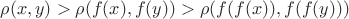 $\rho(x, y) > \rho(f(x),f(y)) > \rho(f(f(x)), f(f(y)))$