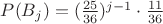 $P(B_j) = (\frac{25}{36})^{j-1} \cdot \frac{11}{36}$