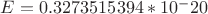 ${E} = 0.3273515394 *10^-20$