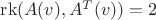 $\operatorname{rk} (A(v),A^T(v)) = 2$