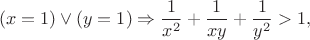 $$(x=1) \lor (y=1) \Rightarrow \frac{1}{x^2}+\frac{1}{xy}+\frac{1}{y^2} > 1,$$