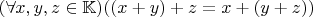 $(\forall x, y, z \in \mathbb K)((x + y) + z = x + (y + z))$