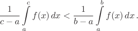 $$\frac{1}{c-a}\int\limits_a^cf(x)\,dx<\frac{1}{b-a}\int\limits_a^bf(x)\,dx\,.$$ $$\frac{1}{c-a}\int\limits_a^cf(x)\,dx<\frac{1}{b-a}\int\limits_a^bf(x)\,dx\,.$$