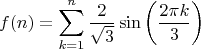 $$f(n)=\sum_{k=1}^n\frac{2}{\sqrt{3}}\sin\left(\frac{2\pi k}{3}\right)$$