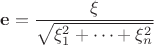 $$\mathbf{e}=\frac{\xi}{\sqrt{\xi_1^2+\dots+\xi_n^2}}$$