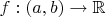 $f : (a,b) \to \mathbb{R}$