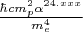 $\frac{\hbar c m_p^2\alpha^{24.xxx}}{m_e^4}$