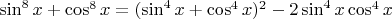 $\sin^8 x + \cos^8 x = (\sin^4 x + \cos^4 x)^2 - 2\sin^4x\cos^4x$