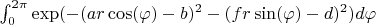 $\int_{0}^{2 \pi} \exp(-(a r \cos (\varphi)-b)^2-(f r \sin(\varphi)-d)^2)d\varphi$