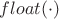 $float(\cdot)$