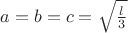 $a=b=c=\sqrt{\frac {l}{3}}$