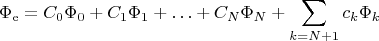 $$
\Phi_\mathrm{e} = C_0 \Phi_0 + C_1\Phi_1 + \ldots + C_N \Phi_N +   \sum_{k=N+1} c_k \Phi_k 
$$