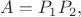 $A=P_1P_2,$
