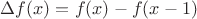 $\Delta f(x) = f(x) - f(x-1)$