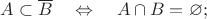 $A\subset \overline{B} \quad\Leftrightarrow\quad A\cap B=\varnothing;$