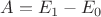 ${A}={E_1}-{E_0}$