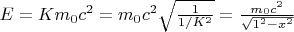 $E = Km_0c^2 = m_0c^2\sqrt{\frac{1}{1/K^2}} = \frac{m_0c^2}{\sqrt{1^2 - x^2}}$