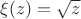 $\xi(z)=\sqrt{z}$