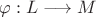 $\varphi:L\longrightarrow M$