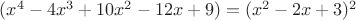 $(x^4-4x^3+10x^2-12x+9)=(x^2-2x+3)^2$