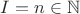 $I=n\in \mathbb{N}$