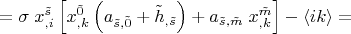 $=\sigma\;x^{\tilde s}_{,i}\left[x^{\tilde 0}_{,k} \left(a_{\tilde s,\tilde 0}+{\tilde h}_{,\tilde s}\right)+a_{\tilde s, \tilde m}\;x^{\tilde m}_{,k}\right]-\langle i k \rangle=$
