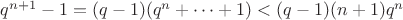 $q^{n+1}-1=(q-1)(q^n+ \cdots +1)<(q-1)(n+1)q^n$