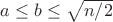 $ a \leq b \leq \sqrt{n/2}$