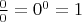 $\frac{0}{0}=0^0=1$