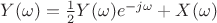 $Y(\omega)=\frac 1 2 Y(\omega)e^{-j\omega}+X(\omega)$
