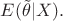 $E(\tilde{\theta}|X). \quad $