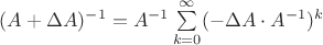$(A+\Delta A)^{-1}=A^{-1}\sum\limits_{k=0}^{\infty}(-\Delta A\cdot A^{-1})^k$