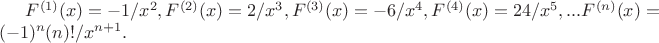 $F^{(1)}(x)=-1/x^2,F^{(2)}(x)=2/x^3,F^{(3)}(x)=-6/x^4,F^{(4)}(x)=24/x^5,...F^{(n)}(x)=(-1)^{n}(n)!/x^{n+1}.$