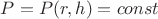$P=P(r,h)=const$